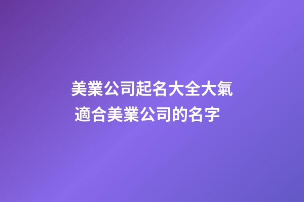 美業公司起名大全大氣 適合美業公司的名字-第1張-公司起名-玄機派